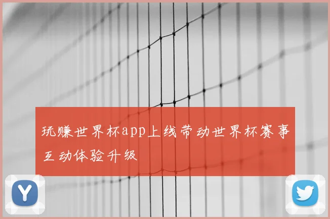 玩赚世界杯app上线带动世界杯赛事互动体验升级