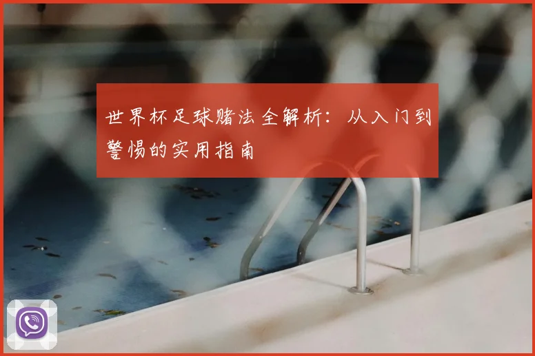 世界杯足球赌法全解析:从入门到警惕的实用指南