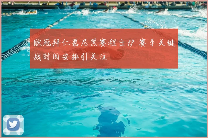 欧冠拜仁慕尼黑赛程出炉 赛季关键战时间安排引关注