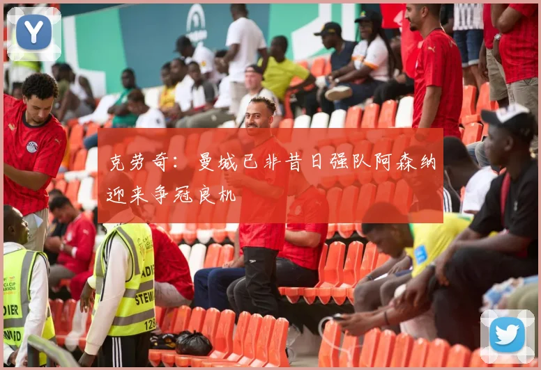 克劳奇:曼城已非昔日强队阿森纳迎来争冠良机