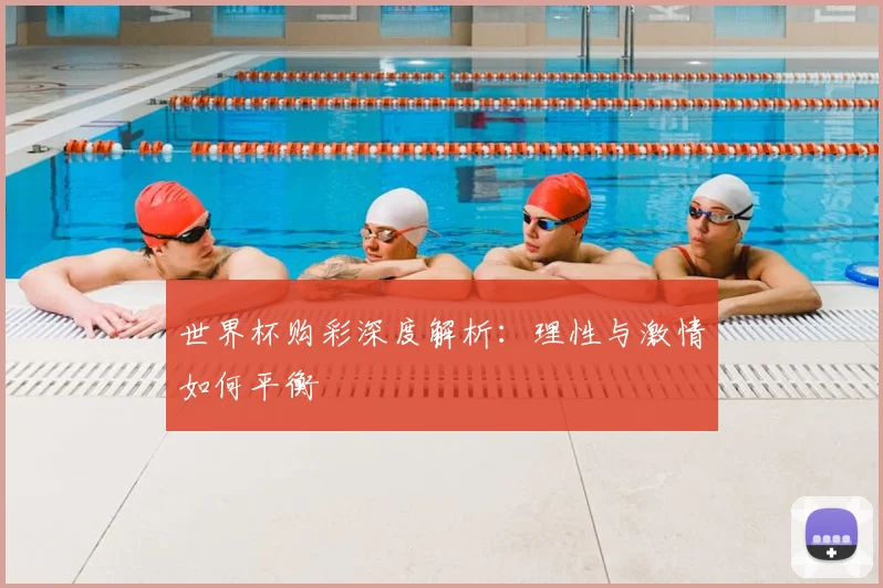 世界杯购彩深度解析：理性与激情如何平衡