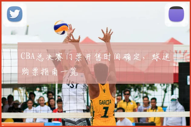 CBA总决赛门票开售时间确定，球迷购票指南一览