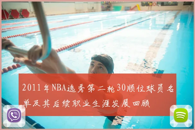 2011年NBA选秀第二轮30顺位球员名单及其后续职业生涯发展回顾