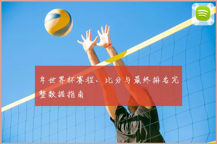 年世界杯赛程、比分与最终排名完整数据指南