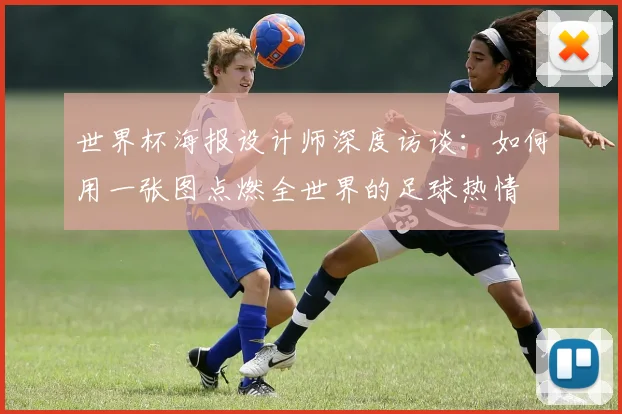 世界杯海报设计师深度访谈：如何用一张图点燃全世界的足球热情