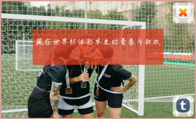 藏在世界杯体彩单里的青春与狂欢