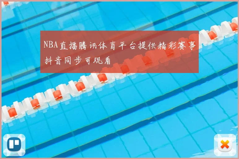 NBA直播腾讯体育平台提供精彩赛事抖音同步可观看
