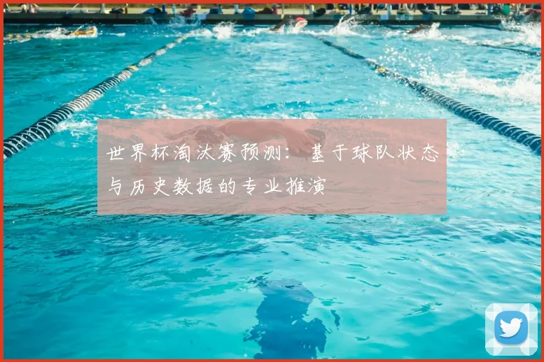世界杯淘汰赛预测：基于球队状态与历史数据的专业推演