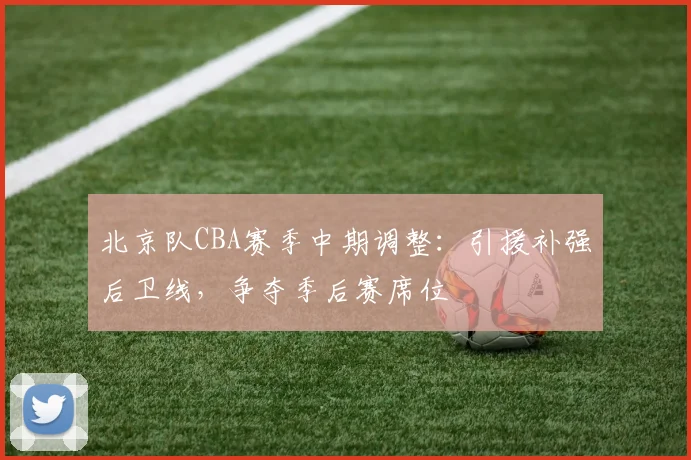 北京队CBA赛季中期调整：引援补强后卫线，争夺季后赛席位